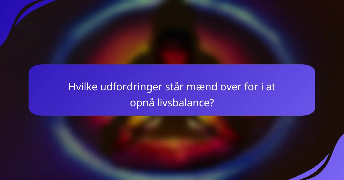 Hvilke udfordringer står mænd over for i at opnå livsbalance?
