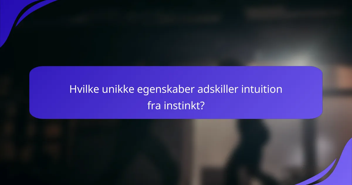Hvilke unikke egenskaber adskiller intuition fra instinkt?