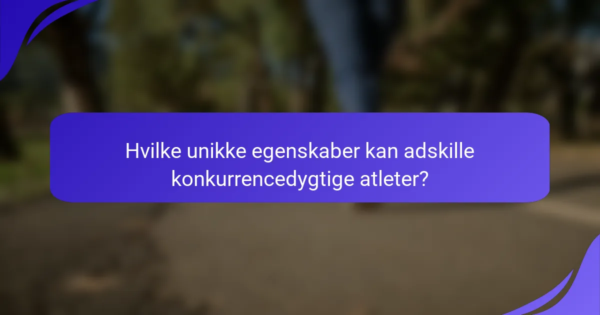 Hvilke unikke egenskaber kan adskille konkurrencedygtige atleter?