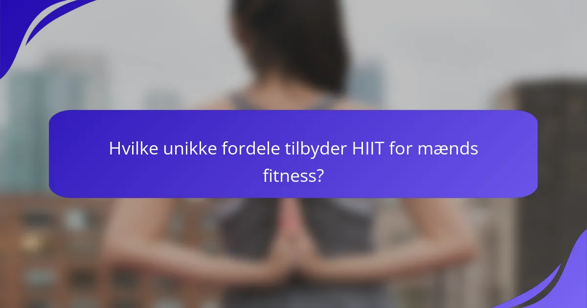 Hvilke unikke fordele tilbyder HIIT for mænds fitness?