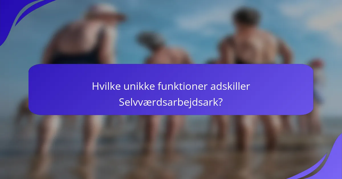 Hvilke unikke funktioner adskiller Selvværdsarbejdsark?