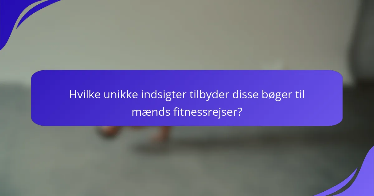 Hvilke unikke indsigter tilbyder disse bøger til mænds fitnessrejser?