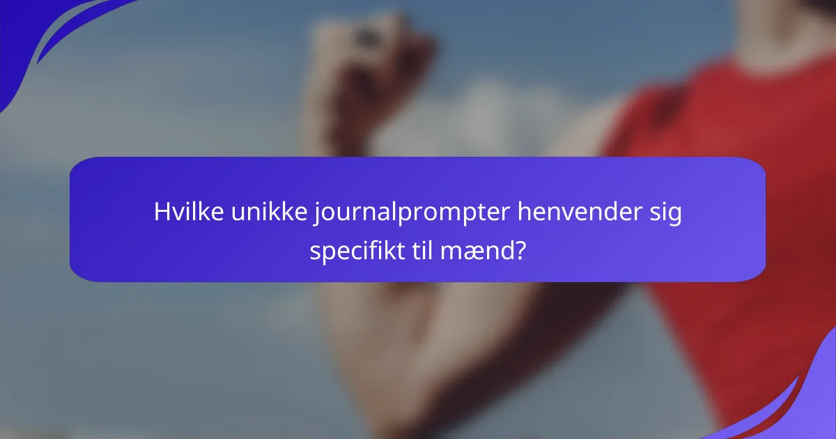 Hvilke unikke journalprompter henvender sig specifikt til mænd?