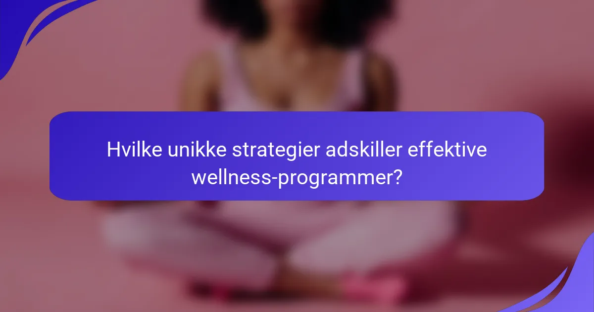 Hvilke unikke strategier adskiller effektive wellness-programmer?