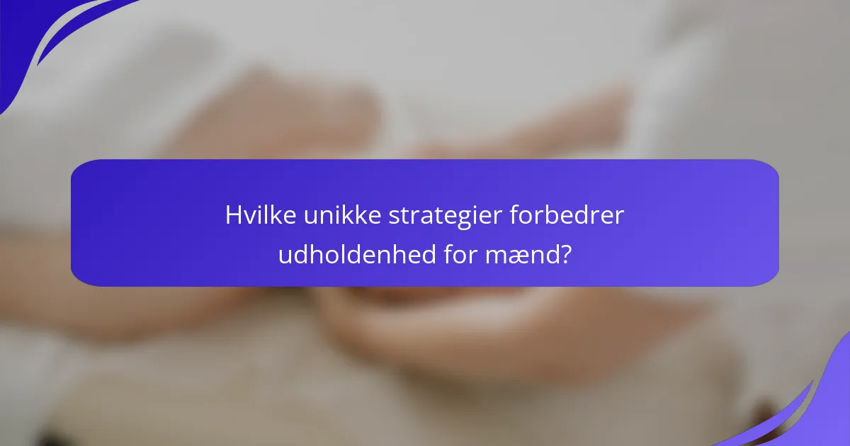 Hvilke unikke strategier forbedrer udholdenhed for mænd?