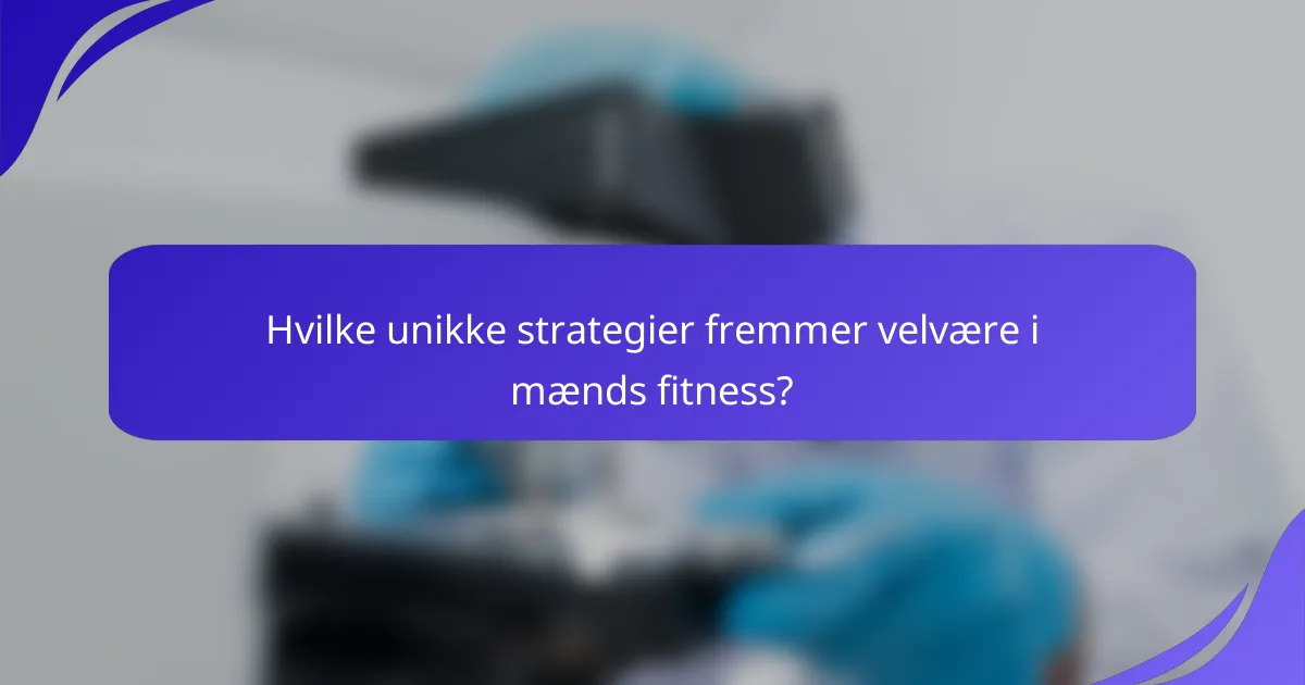 Hvilke unikke strategier fremmer velvære i mænds fitness?