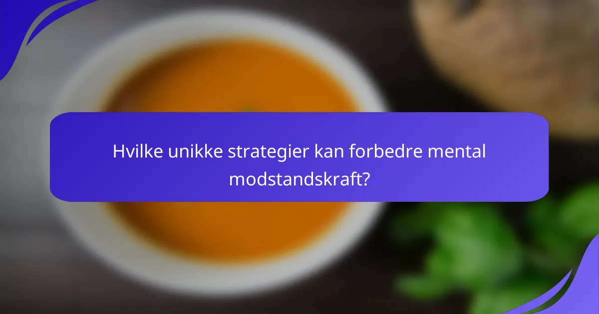 Hvilke unikke strategier kan forbedre mental modstandskraft?