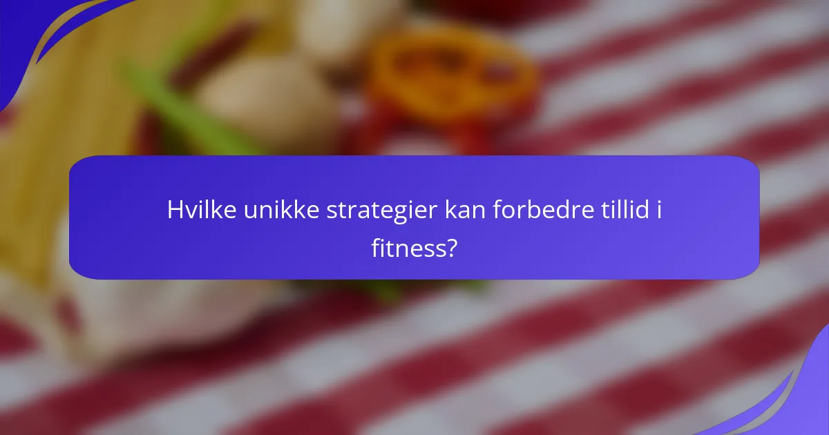 Hvilke unikke strategier kan forbedre tillid i fitness?