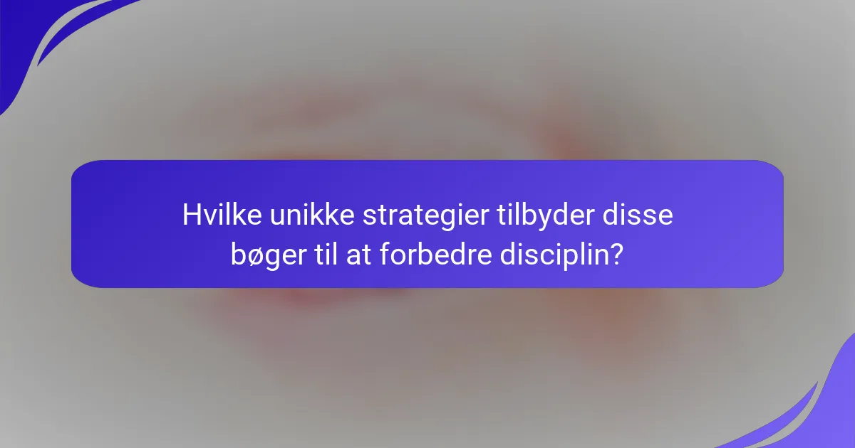 Hvilke unikke strategier tilbyder disse bøger til at forbedre disciplin?
