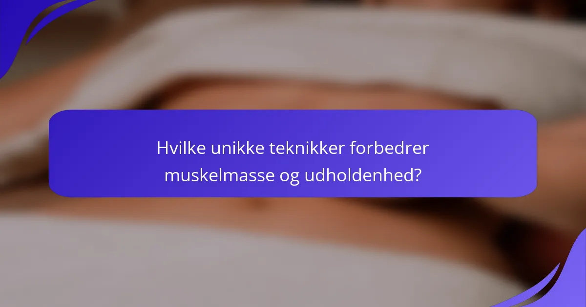 Hvilke unikke teknikker forbedrer muskelmasse og udholdenhed?