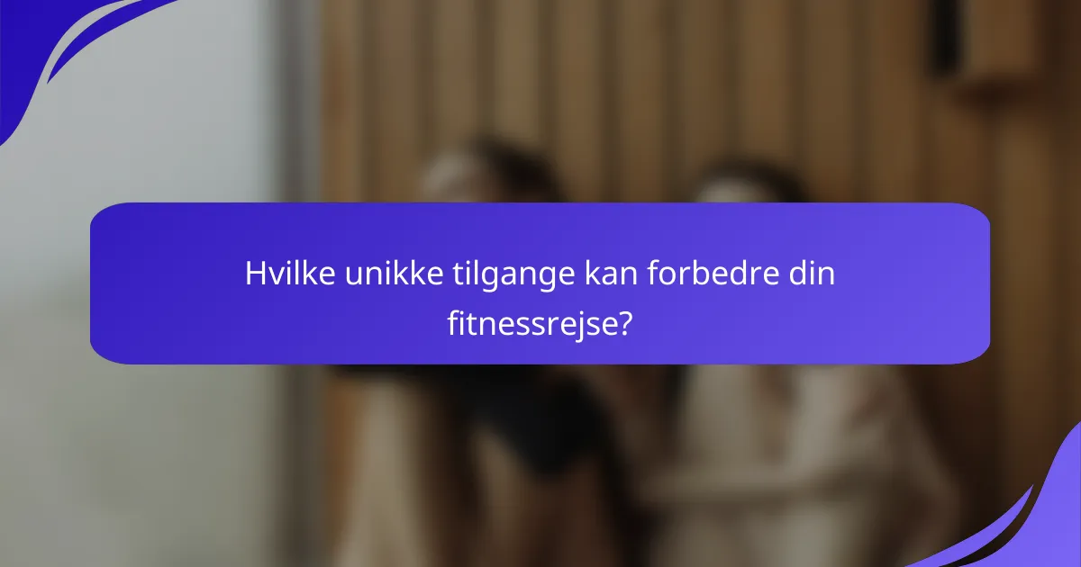 Hvilke unikke tilgange kan forbedre din fitnessrejse?
