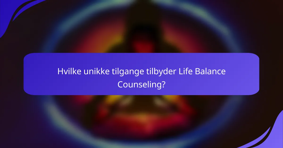 Hvilke unikke tilgange tilbyder Life Balance Counseling?