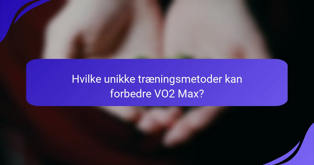 Hvilke unikke træningsmetoder kan forbedre VO2 Max?