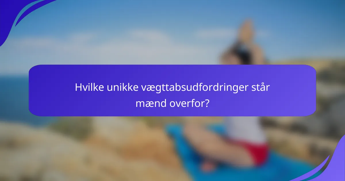 Hvilke unikke vægttabsudfordringer står mænd overfor?