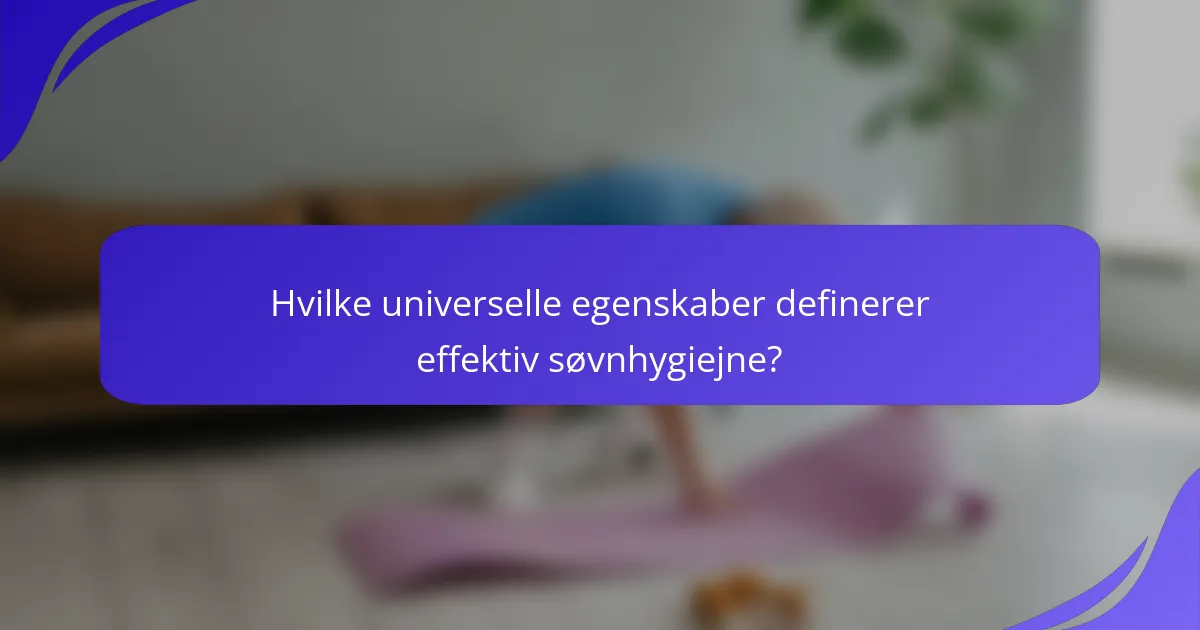 Hvilke universelle egenskaber definerer effektiv søvnhygiejne?