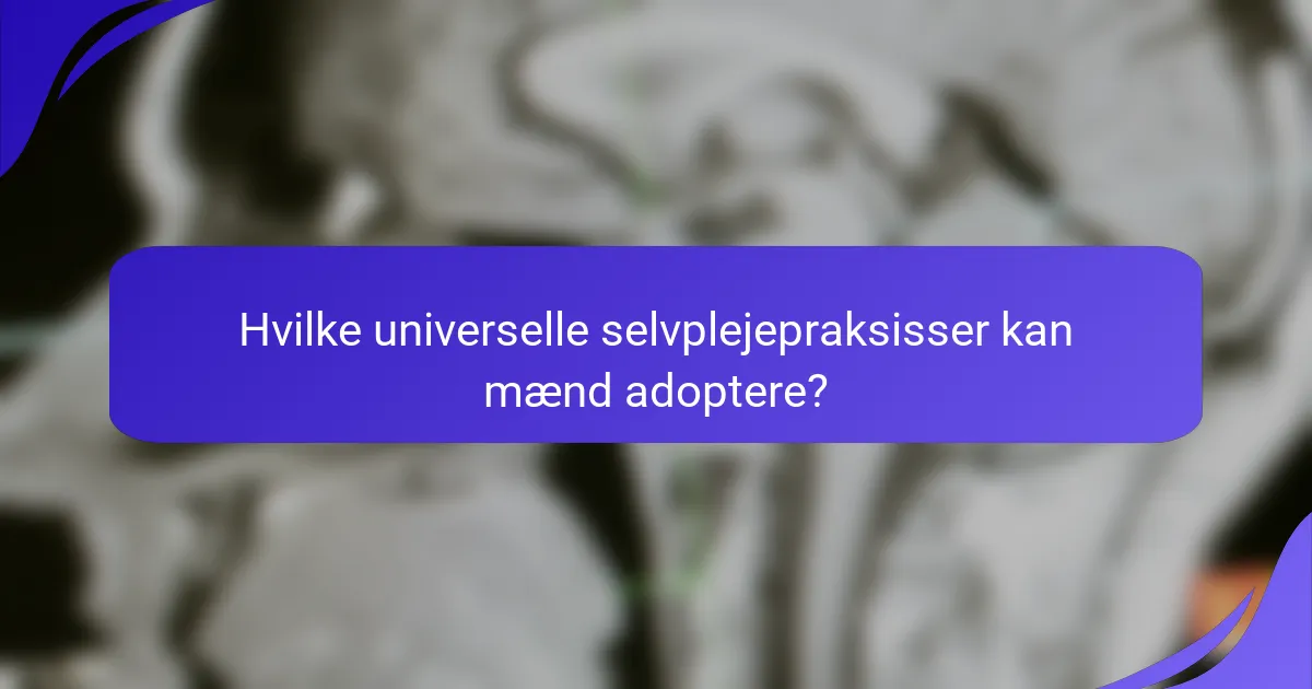 Hvilke universelle selvplejepraksisser kan mænd adoptere?