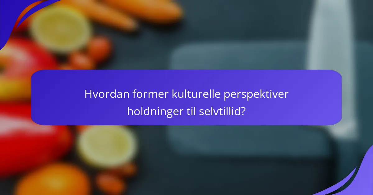 Hvordan former kulturelle perspektiver holdninger til selvtillid?