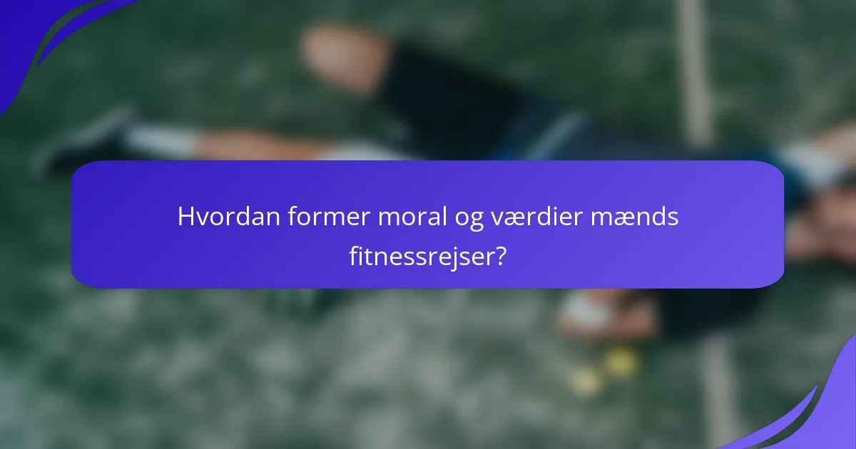 Hvordan former moral og værdier mænds fitnessrejser?