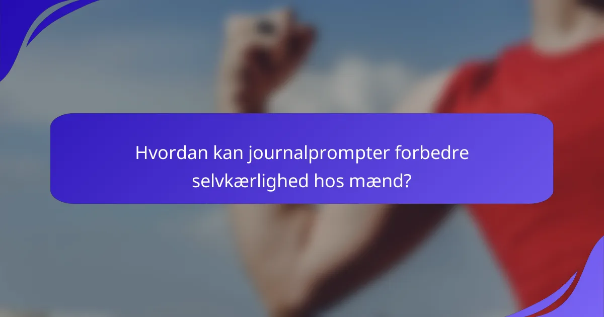 Hvordan kan journalprompter forbedre selvkærlighed hos mænd?