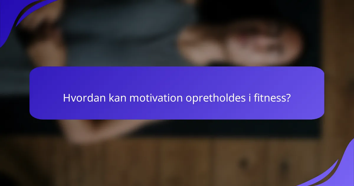 Hvordan kan motivation opretholdes i fitness?