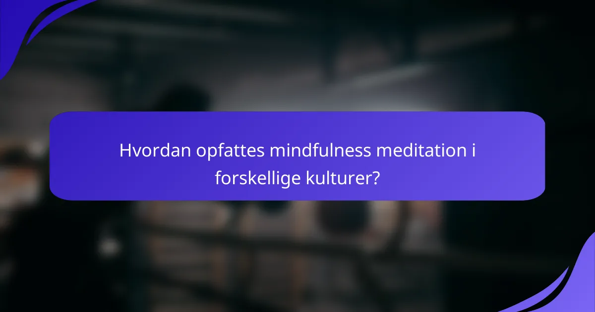 Hvordan opfattes mindfulness meditation i forskellige kulturer?