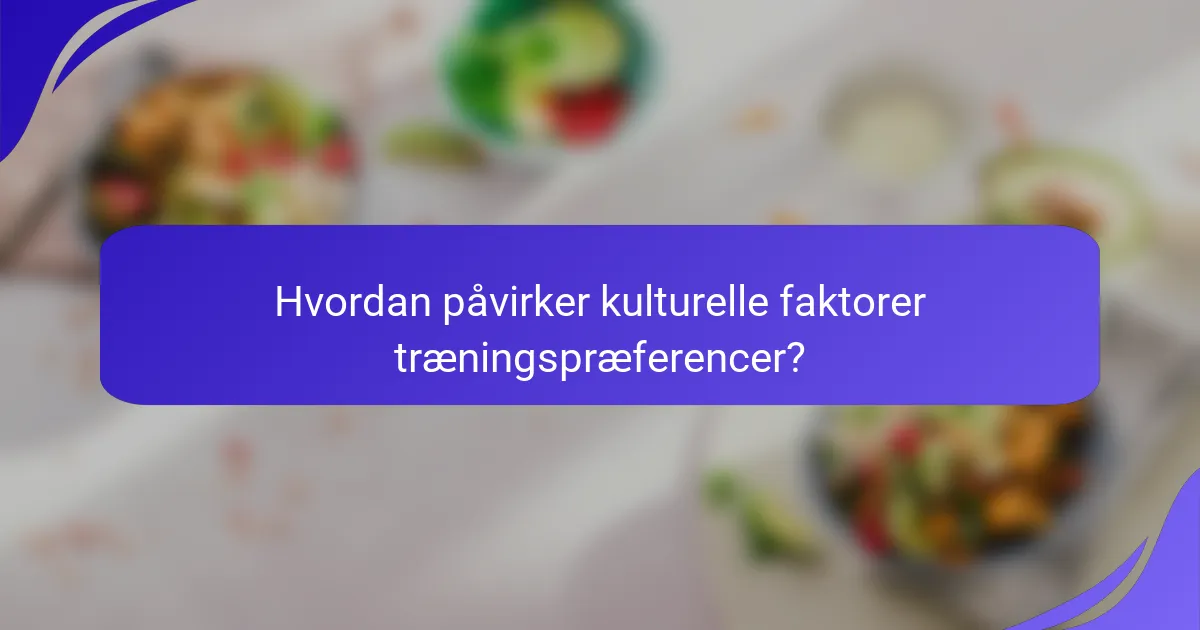 Hvordan påvirker kulturelle faktorer træningspræferencer?