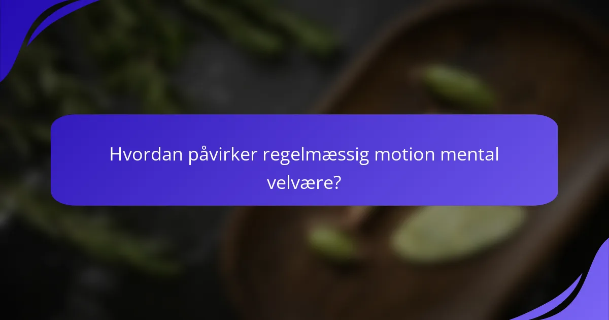 Hvordan påvirker regelmæssig motion mental velvære?