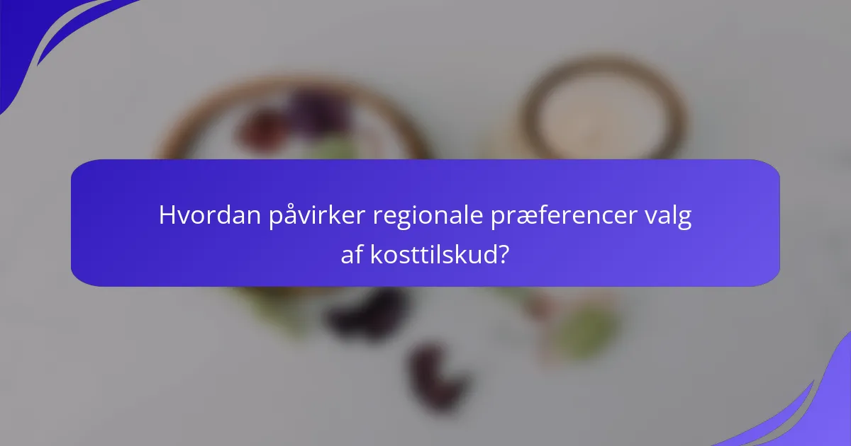 Hvordan påvirker regionale præferencer valg af kosttilskud?