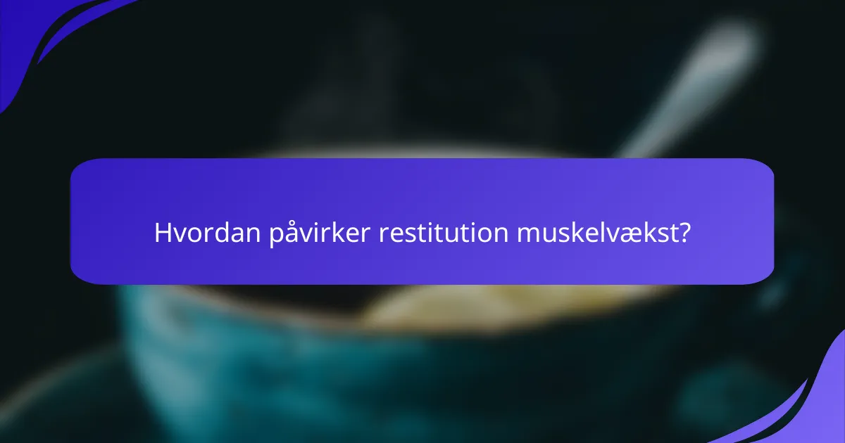 Hvordan påvirker restitution muskelvækst?