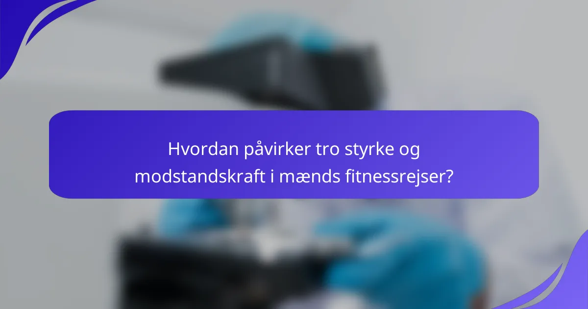 Hvordan påvirker tro styrke og modstandskraft i mænds fitnessrejser?