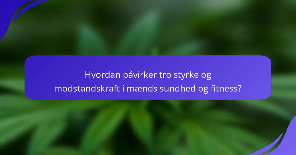 Hvordan påvirker tro styrke og modstandskraft i mænds sundhed og fitness?